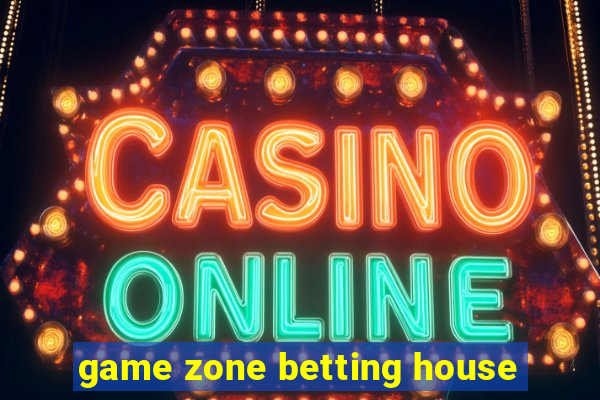 game zone betting house